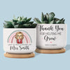 Thank You For Helping Me Grow - Teacher Personalized Custom Home Decor Ceramic Plant Pot - Gift For Teacher