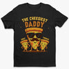 The Cheesiest Daddy - Family Personalized Custom Unisex T-shirt, Premium T-shirt, Hoodie - Father's Day, Gift For Dad, Grandpa