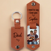 Custom Photo I Need To Say, I Love You - Family Personalized Custom Engraved Leather Keychain - Father's Day, Gift For Dad, Grandpa