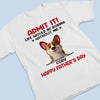 Your Life’s Way More Fun With Me In It - Dog Personalized Custom Unisex T-shirt, Premium T-shirt, Hoodie - Father's Day, Gift For Dad, Pet Owners, Pet Lovers