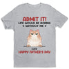 Without Me Life Would Be Boring - Dog & Cat Personalized Custom Unisex T-shirt, Hoodie, Sweatshirt - Father's Day, Mother's Day, Birthday Gift For Pet Owners, Pet Lovers