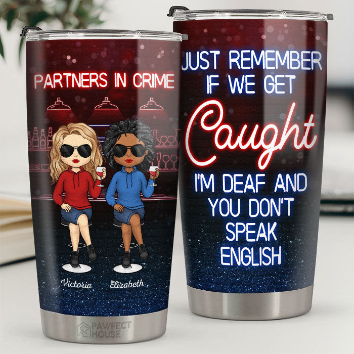 If We Get Caught, I'm Deaf & You Don't Speak English - Bestie Personalized Custom Tumbler - Gift For Best Friends, BFF, Sisters