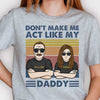 Don't Make Me Act Like My Daddy - Personalized Unisex T-shirt, Hoodie, Sweatshirt