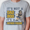 It's Not A Dad Bod, It's A Father Figure - Gift For Dad, Grandpa - Personalized Unisex T-shirt, Hoodie
