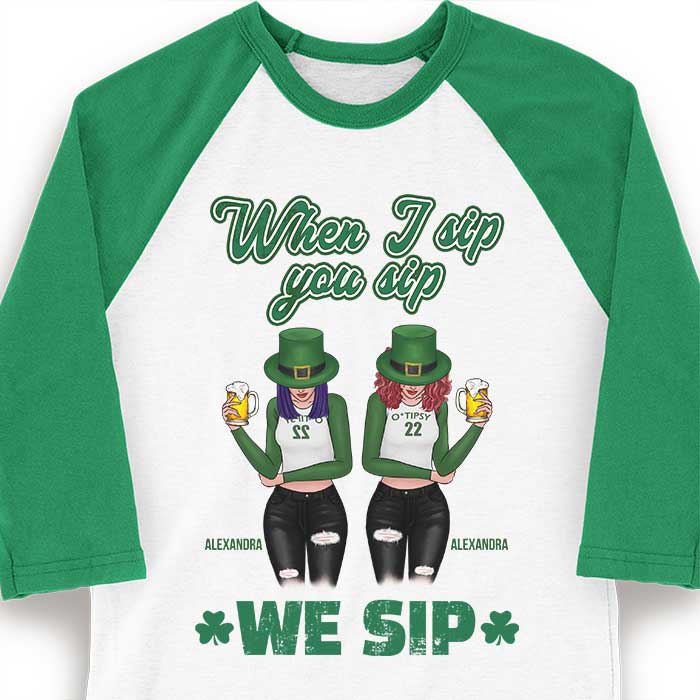 When I Sip, You Sip And We Sip - Gift For Besties, Personalized St. Patrick's Day Unisex Raglan Shirt