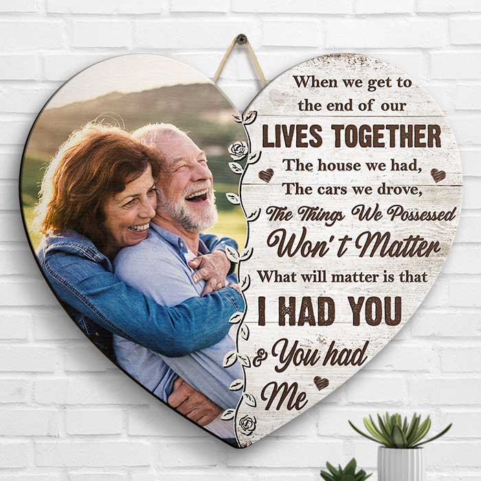 What Will Matter Is That I Had You And You Had Me - Upload Image, Gift For Couples, Husband Wife - Personalized Shaped Wood Sign
