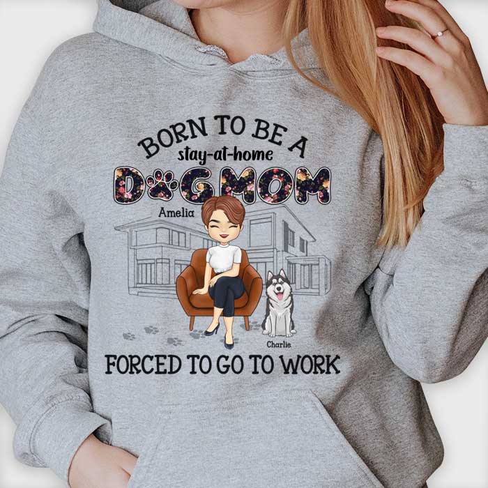 Born To Be A Stay-At-Home Dog Mom - Gift For Dog Mom, Personalized Unisex T-shirt, Hoodie
