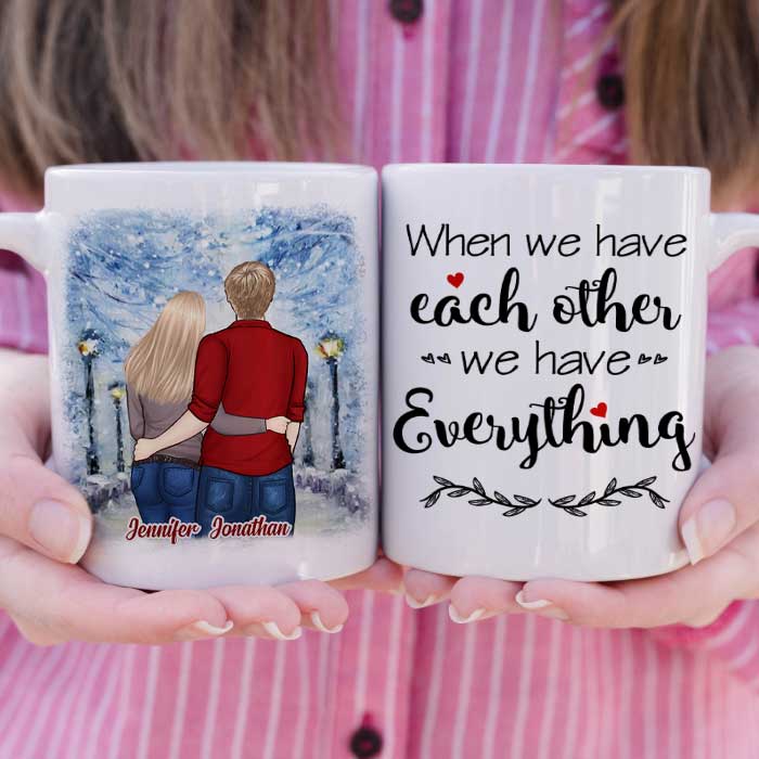 We Have Each Other, We Have Everything - Gift For Couples, Personalized Mug