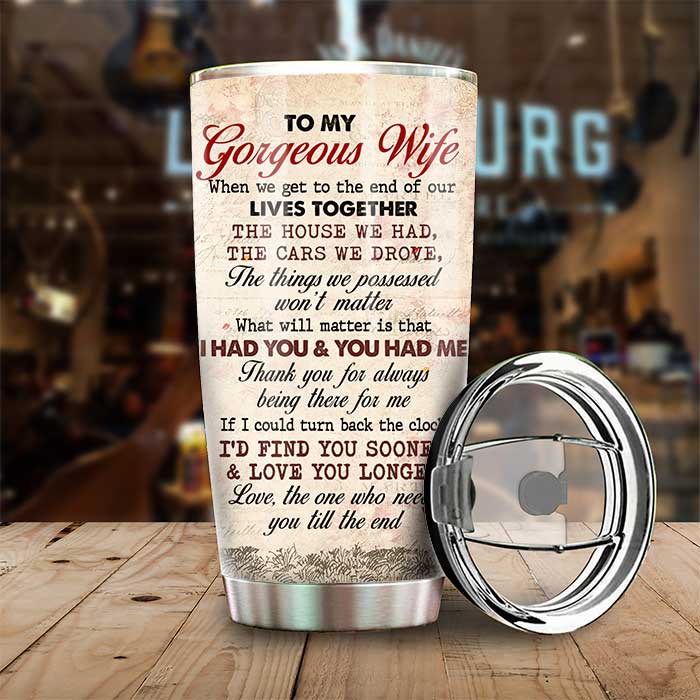 To My Gorgeous Wife, I Had You And You Had Me - Personalized Tumbler