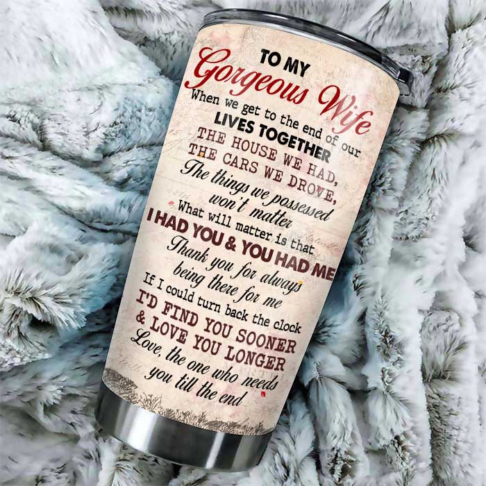 To My Gorgeous Wife, I Had You And You Had Me - Personalized Tumbler