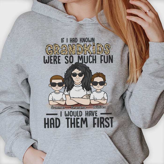 If I Had Known Grandkids Were So Much Fun I Would Have Had Them First - Gift For Mom, Grandma - Personalized Unisex T-shirt, Hoodie