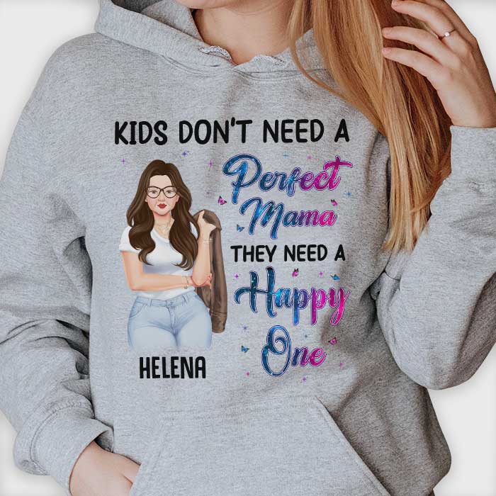 Kids Don't Need A Perfect Mama, They Need A Happy One - Gift For Mom, Personalized Unisex T-shirt, Hoodie