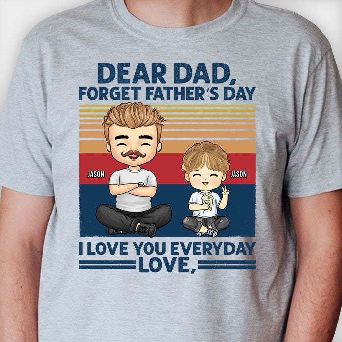Forget Father's Day, We Love You Everyday - Personalized Unisex T-shirt, Hoodie - Gift For Dad