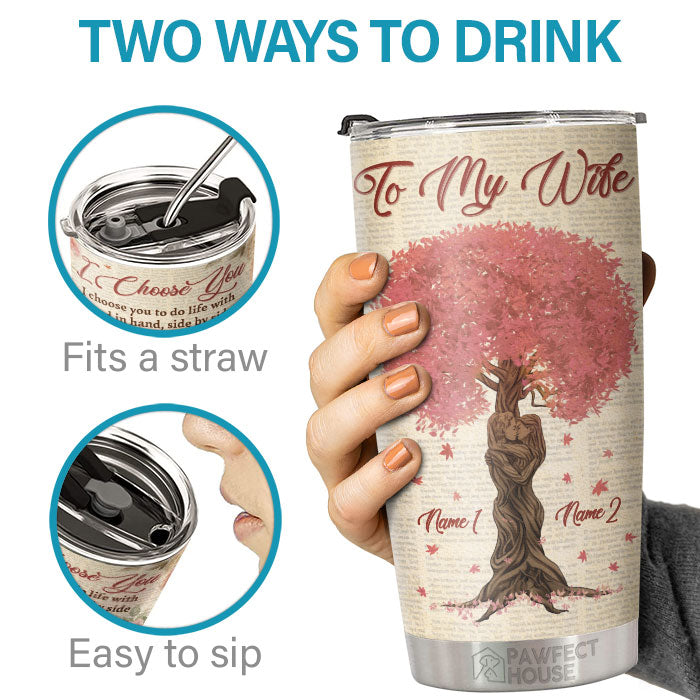 I Choose You To Do Life With Hand In Hand & Side By Side - Personalized Tumbler - To My Wife, Gift For Wife, Anniversary, Engagement, Wedding, Marriage Gift