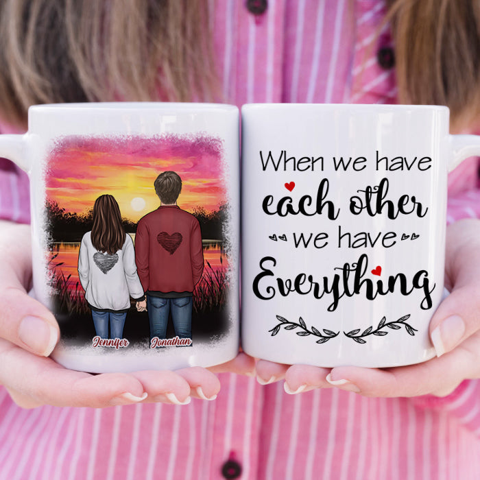 When We Have Each Other We Have Everything - Gift For Couples, Personalized Mug