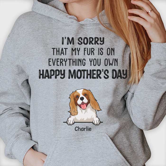 My Fur Is On Everything You Own Happy Mother's Day - Gift For Mother's Day, Personalized Unisex T-shirt, Hoodie