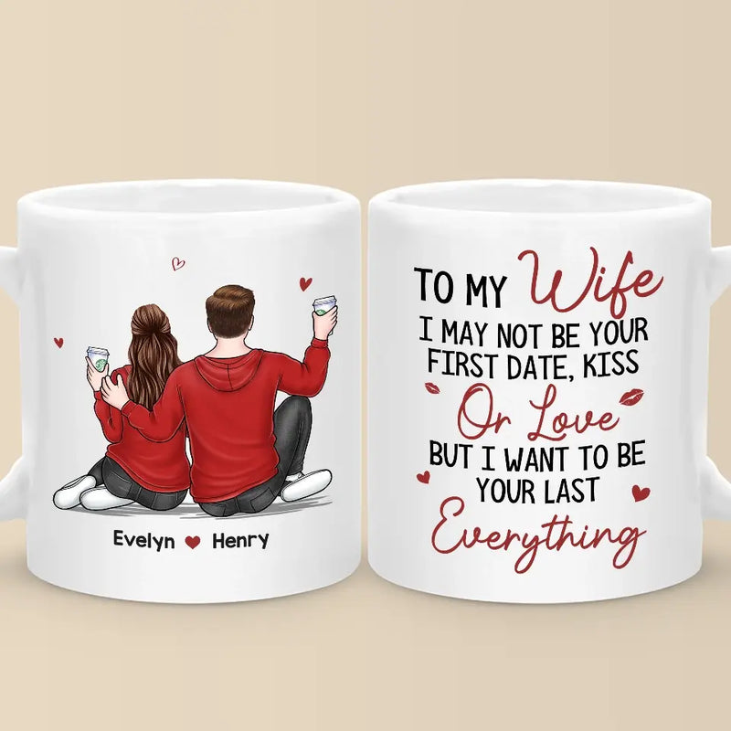 I Want To Be Your Last Everything - Couple Personalized Custom Mug - Gift For Husband Wife, Anniversary