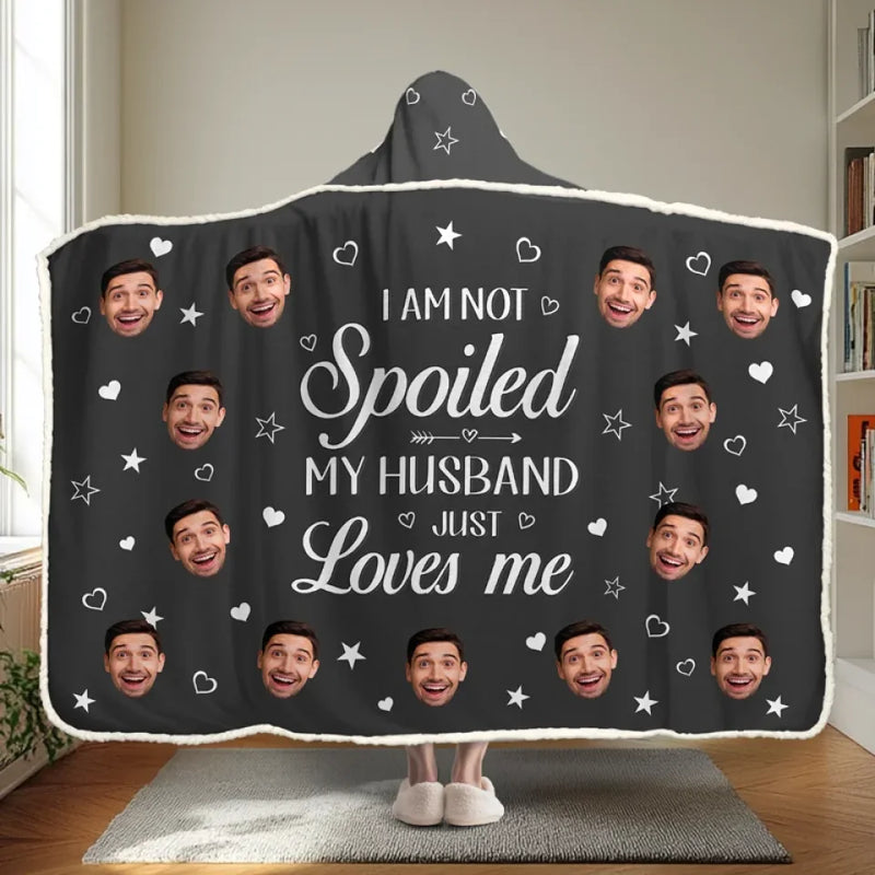 Custom Photo I Am Not Spoiled, My Husband Just Loves Me - Couple Personalized Custom Snuggle Blanket, Hoodie Blanket - Gift For Husband Wife, Anniversary
