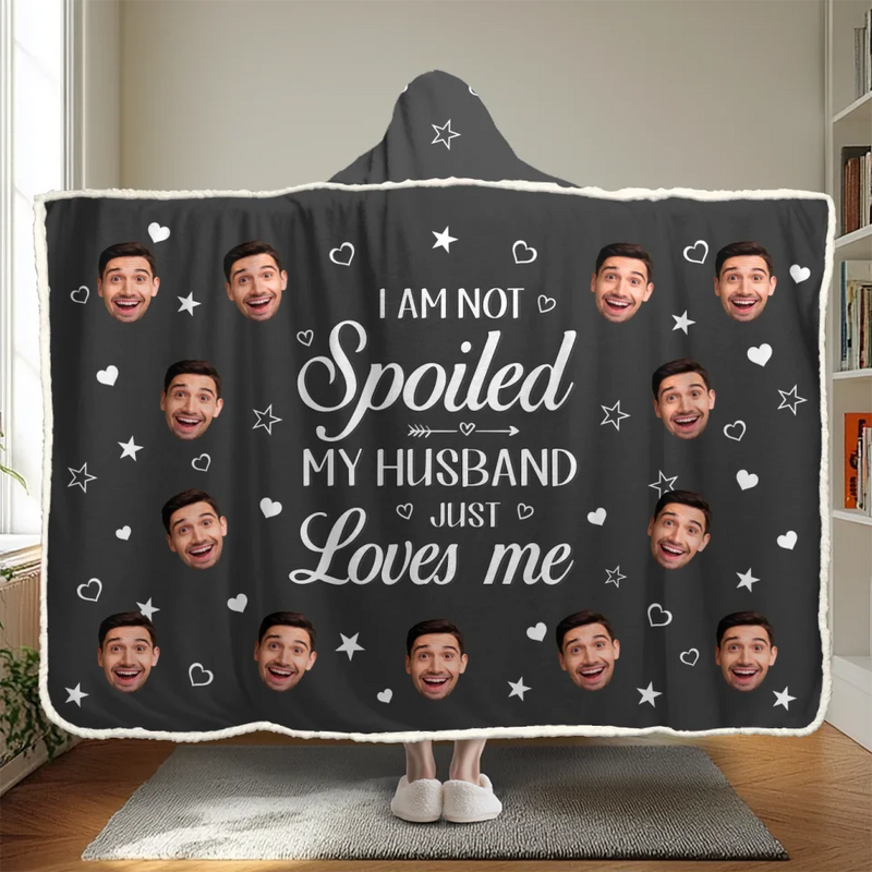 Custom Photo I Am Not Spoiled, My Husband Just Loves Me - Couple Personalized Custom Snuggle Blanket, Hoodie Blanket - Gift For Husband Wife, Anniversary