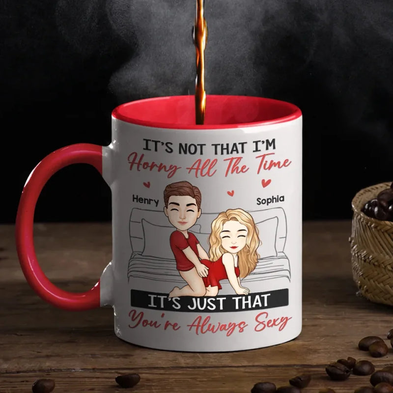 It's Just That You're Always Sexy - Couple Personalized Custom Accent Mug - Gift For Husband Wife, Anniversary