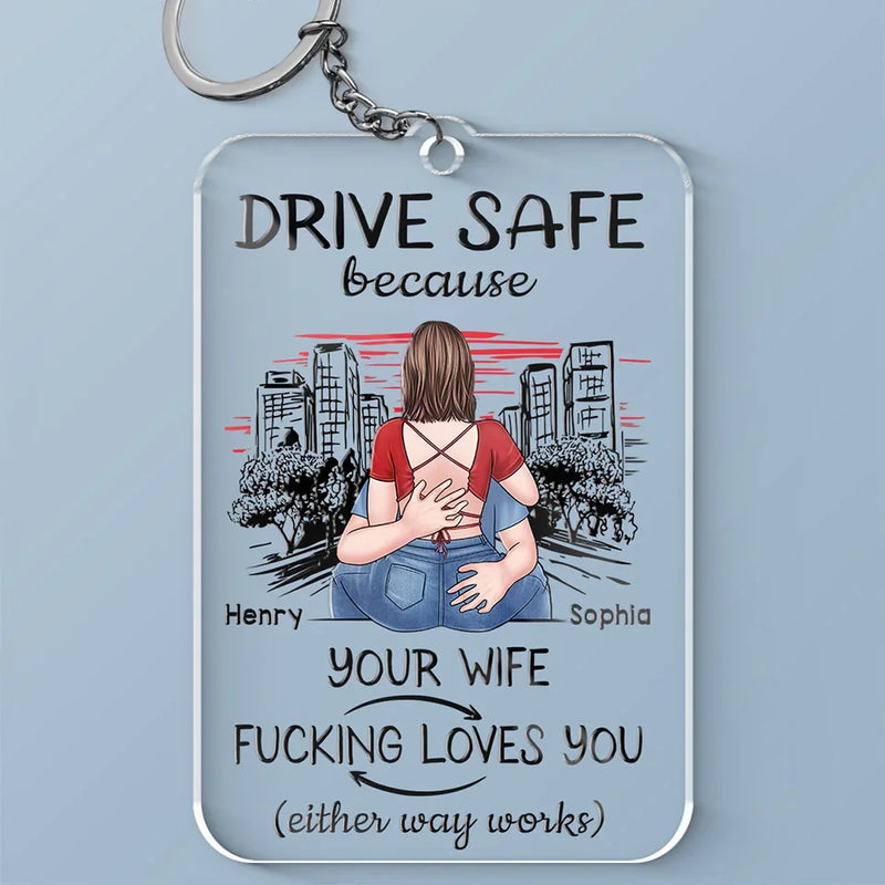 Drive Safe Because Your Wife Loves You - Couple Personalized Custom Shaped Acrylic Keychain - Gift For Husband Wife, Anniversary