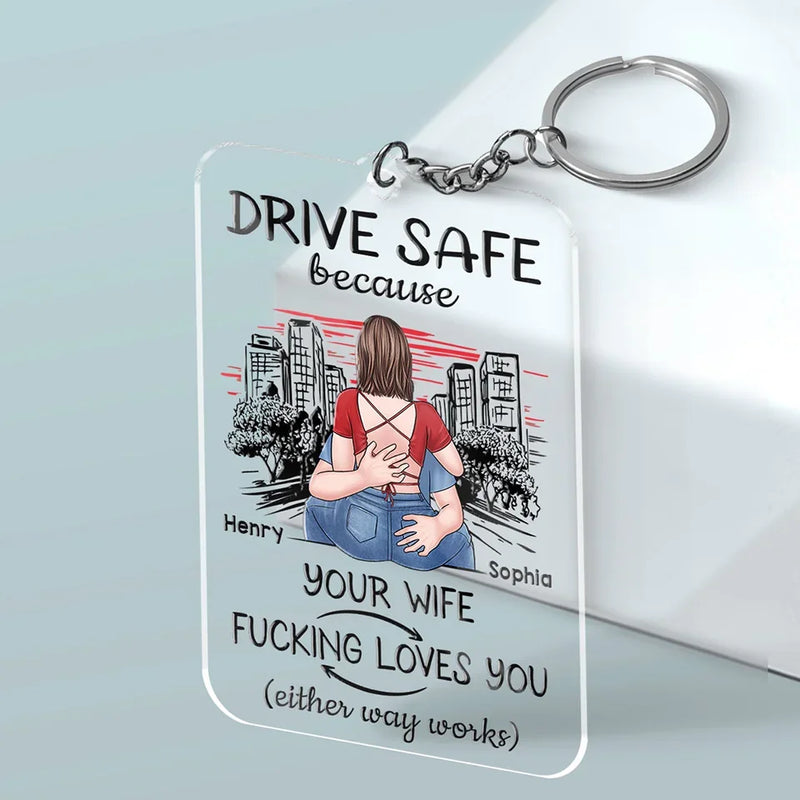 Drive Safe Because Your Wife Loves You - Couple Personalized Custom Shaped Acrylic Keychain - Gift For Husband Wife, Anniversary