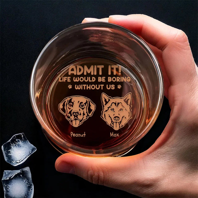 Life Would Be Boring Without Me - Dog Personalized Custom Whiskey Glass - Gift For Pet Owners, Pet Lovers