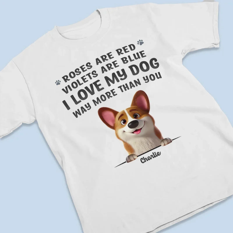 I Love My Dog Way More Than You - Dog Personalized Custom Unisex T-shirt, Premium T-shirt, Hoodie - Gift For Pet Owners, Pet Lovers