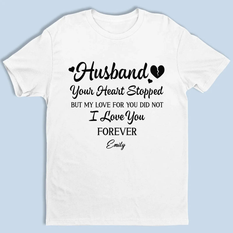 Your Heart Stopped But My Love For You Did Not - Memorial Personalized Custom Unisex T-shirt, Premium T-shirt, Hoodie - Sympathy Gift For Family Members