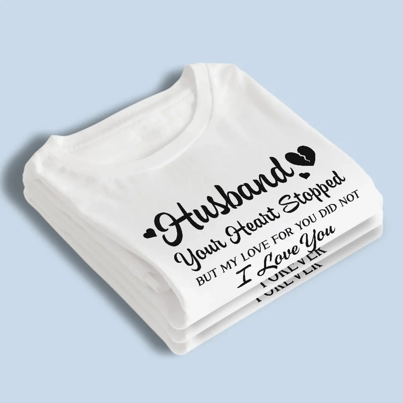 Your Heart Stopped But My Love For You Did Not - Memorial Personalized Custom Unisex T-shirt, Premium T-shirt, Hoodie - Sympathy Gift For Family Members