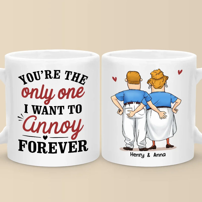 You're The Only One I Want To Annoy Forever - Couple Personalized Custom Mug - Gift For Husband Wife, Anniversary