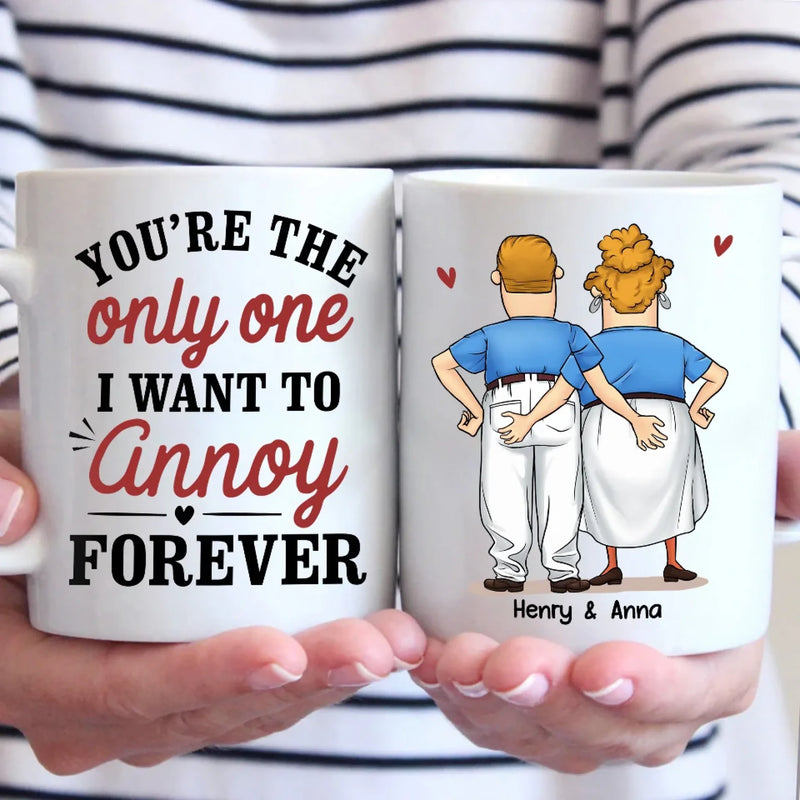 You're The Only One I Want To Annoy Forever - Couple Personalized Custom Mug - Gift For Husband Wife, Anniversary