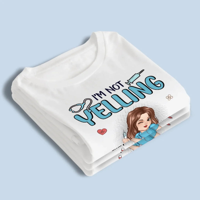 I’m Not Yelling, I’m Just On Nurse Mode - Nurse Personalized Custom Unisex T-shirt, Premium T-shirt, Hoodie - Appreciation, Thank You Gift, Nurse Life, Doctor Life