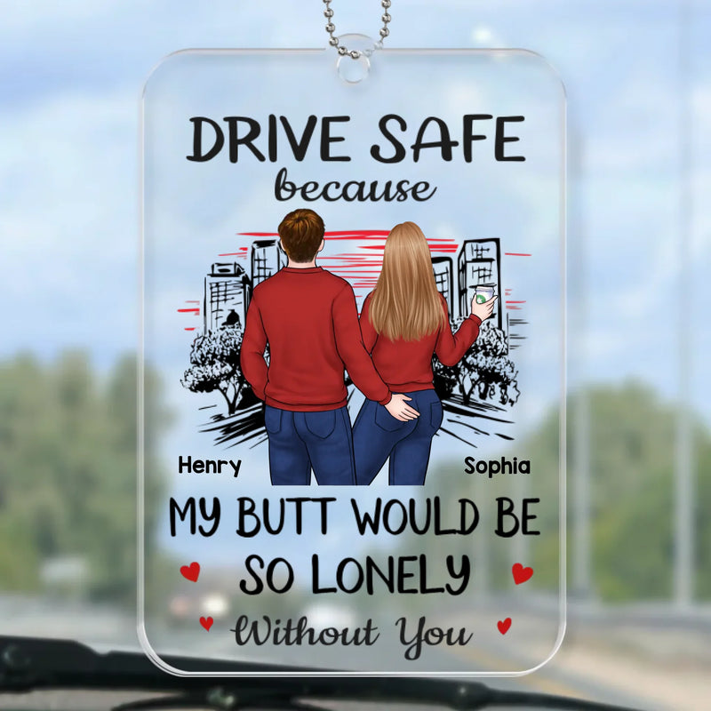 My Butt Would Be So Lonely Without You - Couple Personalized Custom Car Ornament - Acrylic Custom Shaped - Gift For Husband Wife, Anniversary