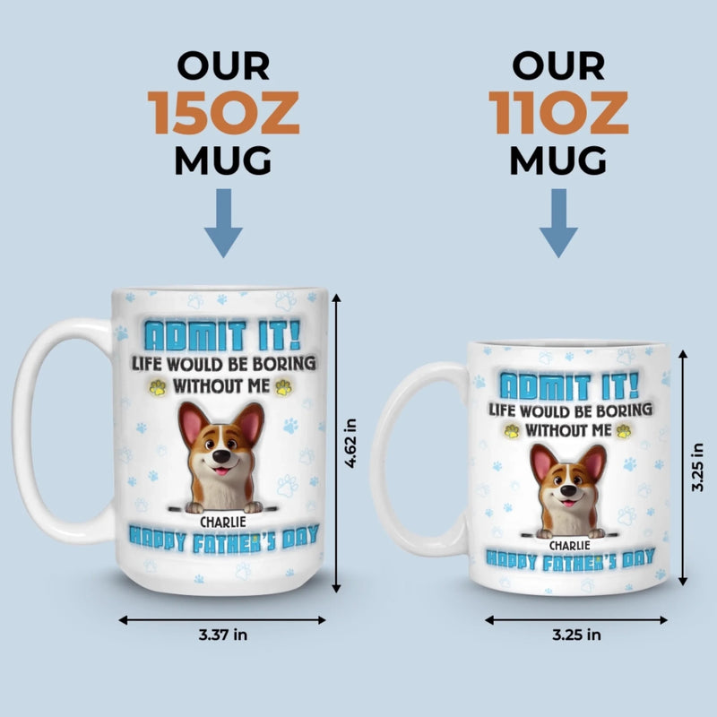 Life’s Ruff Without Me, Admit It - Dog Personalized Custom 3D Inflated Effect Printed Mug - Father's Day,  Gift For Dad, Pet Owners, Pet Lovers