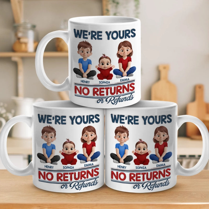 We Are Yours, No Returns No Refunds - Family Personalized Custom 3D Inflated Effect Printed Mug - Father's Day, Gift For Dad, Grandpa