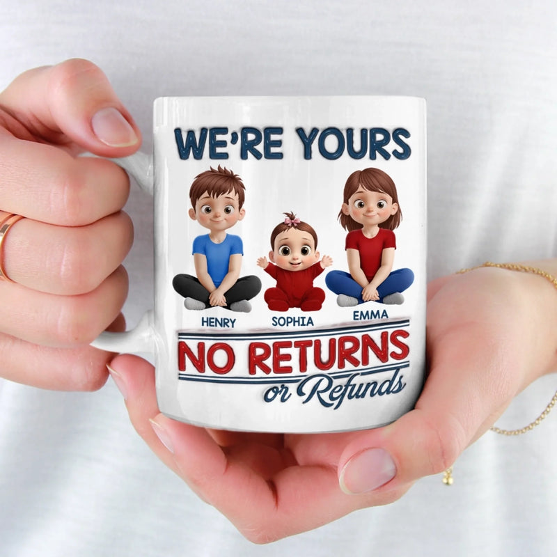 We Are Yours, No Returns No Refunds - Family Personalized Custom 3D Inflated Effect Printed Mug - Father's Day, Gift For Dad, Grandpa