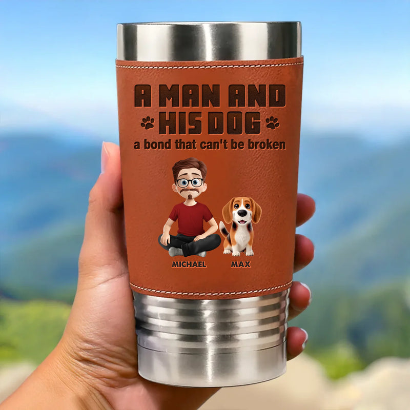 A Man And His Dogs, A Bond That Can't Be Broken - Dog Personalized Custom Printed Leather Tumbler - Father's Day, Gift For Pet Owners, Pet Lovers