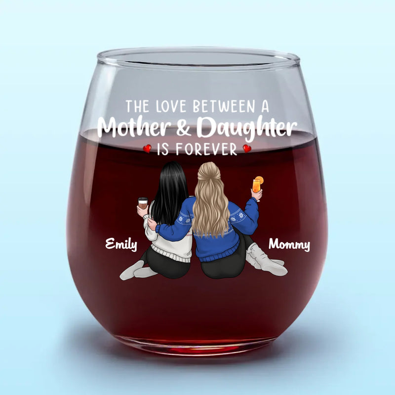 The Love Between A Mother And Daughter Is Forever - Family Personalized Custom Wine Glass - Gift For Mom, Daughter