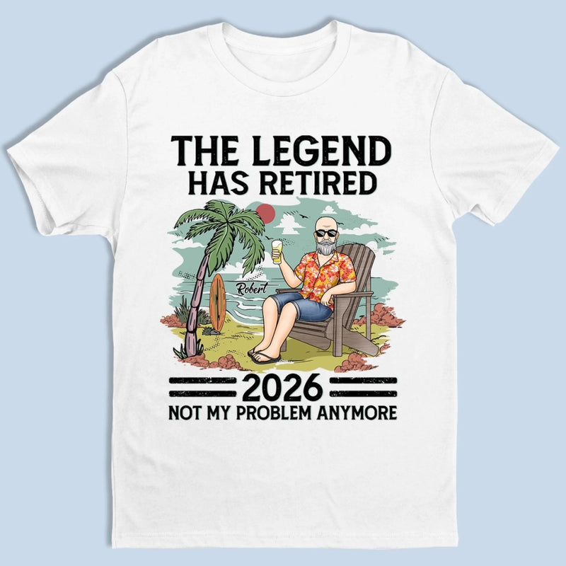 Custom Unisex T-shirt, Hoodie - Personalized Retirement Gifts For Women, Men - The Legend Has Retired, Not My Problem Anymore