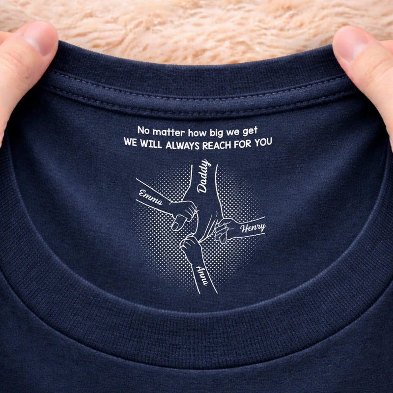 Custom Inside Neck Print T-Shirt - Personalized Father's Day Birthday Gifts For Dad - I Will Always Reach For You