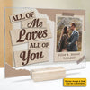 All Of Me Loves All Of You - Upload Image, Gift For Couples, Husband Wife, Personalized Acrylic Plaque