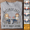 Retired, Not My Problem Anymore - Personalized Unisex T-shirt, Hoodie, Sweatshirt - Gift For Couple, Husband Wife, Anniversary, Engagement, Wedding, Marriage Gift
