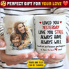 Loved You Yesterday Love You Still - Upload Image, Gift For Couples - Personalized Mug