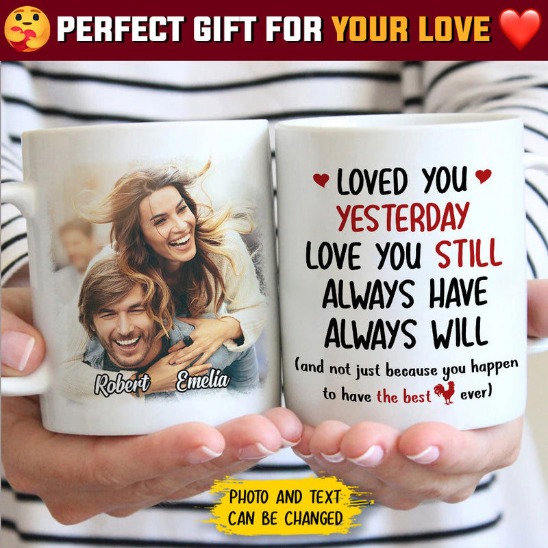 Loved You Yesterday Love You Still - Upload Image, Gift For Couples - Personalized Mug