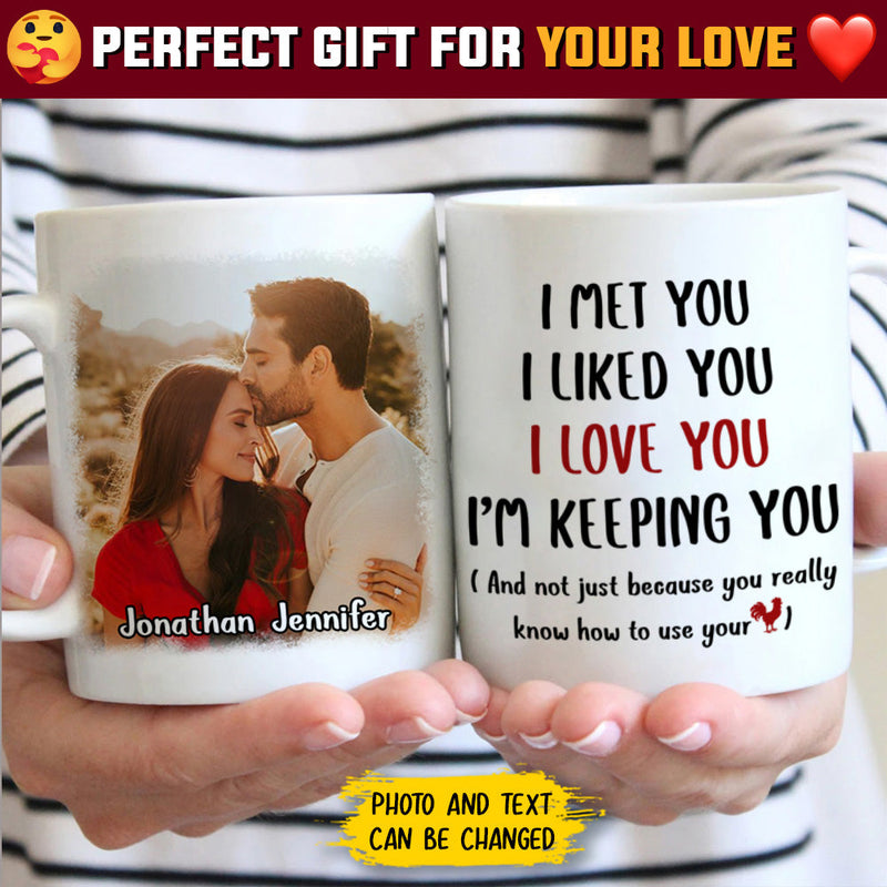 I Met You I Love You I'm Keeping You - Upload Image, Gift For Couples - Personalized Mug