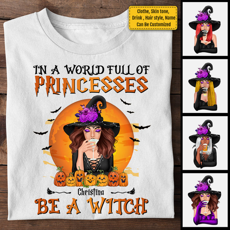 In A World Full Of Princesses, Be A Witch - Personalized Unisex T-Shirt, Halloween Ideas.