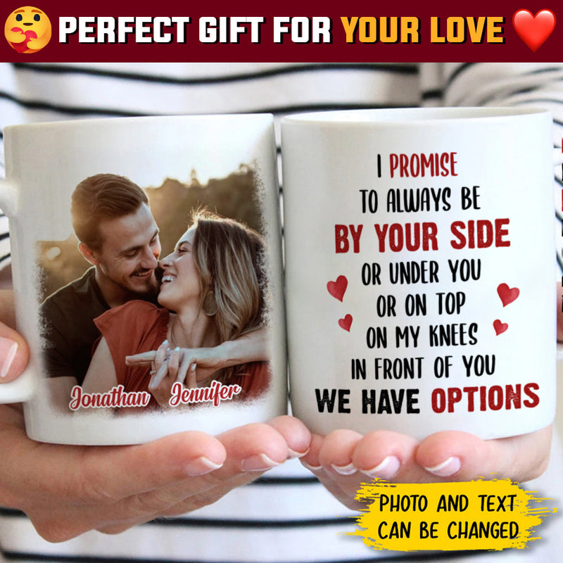 I Promise To Always Be By Your Side Or Under You - Upload Image, Gift For Couples - Personalized Mug