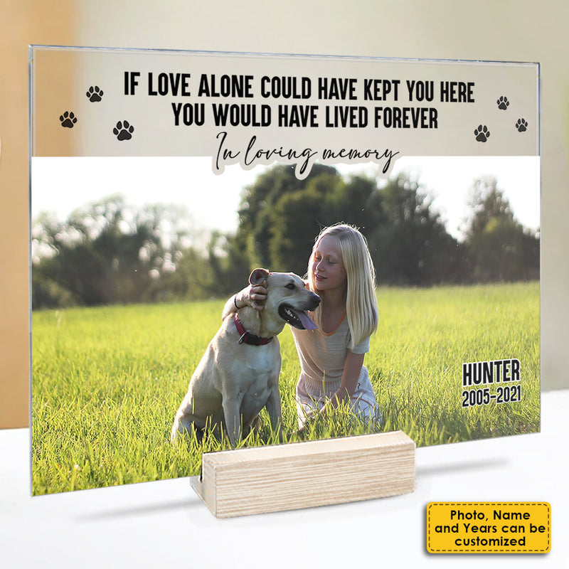 If Love Alone Could Have Kept You Here, You Would Have Stayed By My Side Forever - Upload Image, Personalized Acrylic Plaque