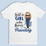 Just A Girl Who Loves Traveling - Travel Personalized Custom Unisex T-shirt, Hoodie, Sweatshirt - Gift For Travel Lovers